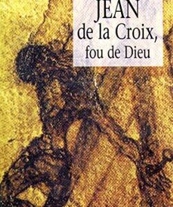 Jean de la Croix, fou de Dieu