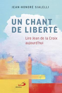 Un chant de liberté. Lire Jean de la Croix aujourd'hui