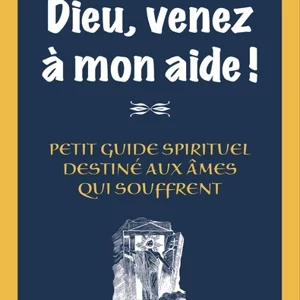Dieu, venez à mon aide ! : petit guide spirituel destiné aux âmes qui souffrent