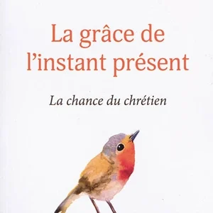 La grâce de l'instant présent : la chance du chrétien