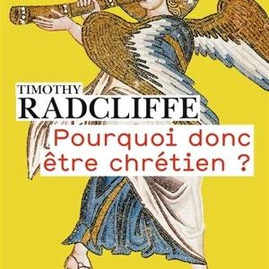 Pourquoi donc être chrétien ? Timothy Radcliffe