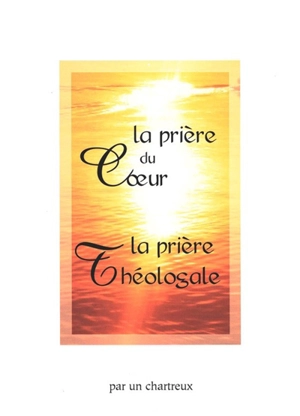 La prière du coeur. La prière théologale. Un Chartreux