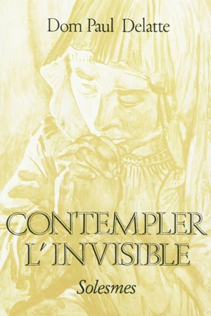 Contempler l'invisible. Dom Paul Delatte